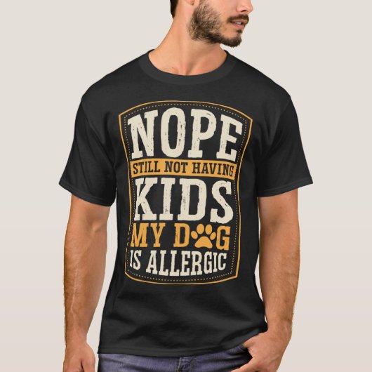 Nope Still Not Having Kids My Dog Is Allergic Chil T-Shirt (Vorderseite)