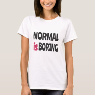 Normal is Boring T-Shirt