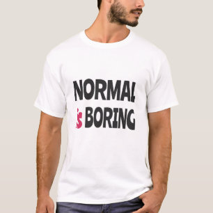 Normal is Boring T-Shirt