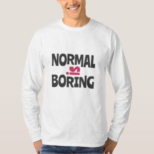 Normal is Boring T-Shirt