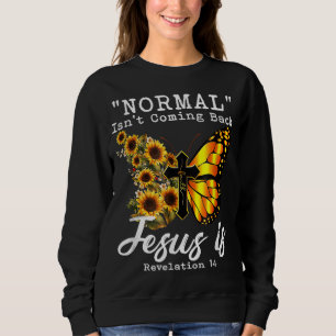 Normal Isn't Coming Back Jesus is Christian Sunflo Sweatshirt