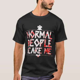 Normale Menschen machen mir Angst T-Shirt