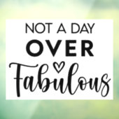 Not a Day Over Fabulous – Funny Birthday Quote Fensteraufkleber (Blatt 3)