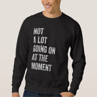Not a Lot Going On At the Moment Bored Tired Dull Sweatshirt