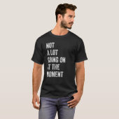 Not a Lot Going On At the Moment Bored Tired Dull T-Shirt (Vorne ganz)