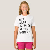 Not A Lot Going On At The Moment T-Shirt (Vorne ganz)