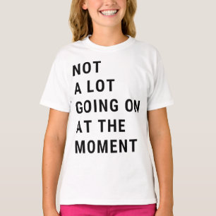 Not A Lot Going On At The Moment T-Shirt