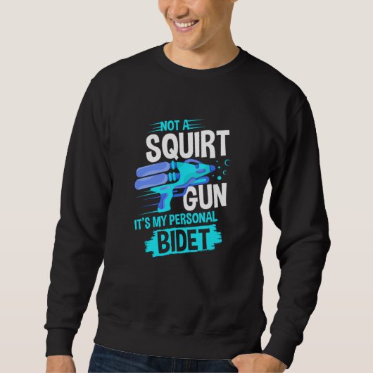 Not A Squirt Gun It's My Personal Bidet Water Gun Sweatshirt (Vorderseite)