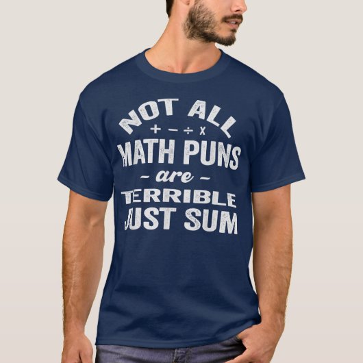 Not All Math Puns Are Terrible Just Sum Math T-Shirt (Vorderseite)