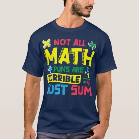 Not All Math Puns Are Terrible Just Sum Math T-Shirt (Vorderseite)