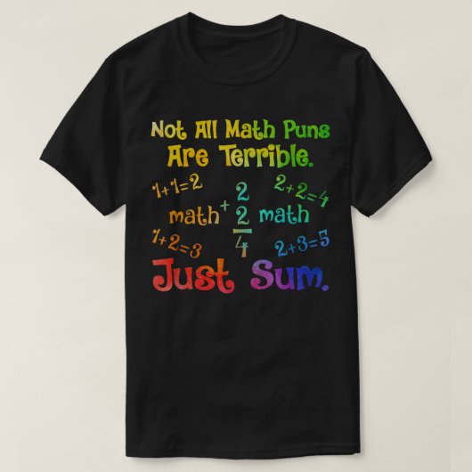 Not All Math Puns Are Terrible Just Sum Math T-Shirt (Design vorne)