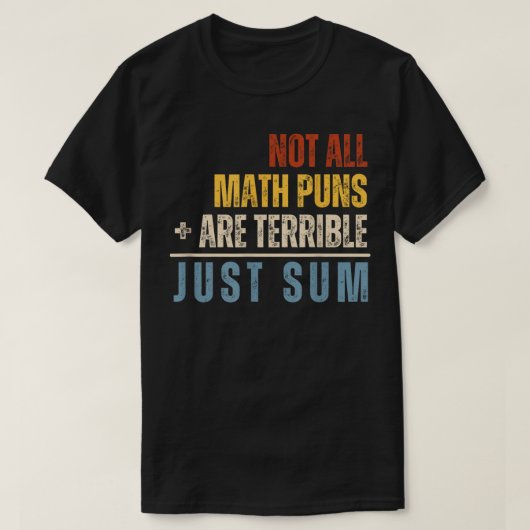 Not All Math Puns Are Terrible Just Sum Math T-Shirt (Design vorne)
