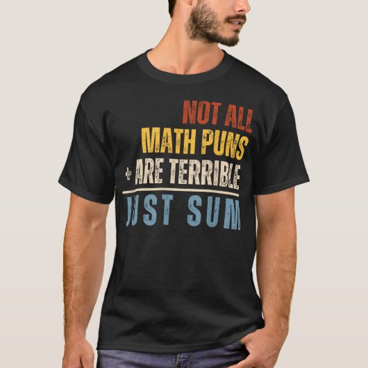 Not All Math Puns Are Terrible Just Sum Math T-Shirt (Vorderseite)