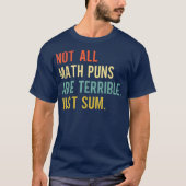 Not All Math Puns Are Terrible Just Sum Math T-Shirt (Vorderseite)