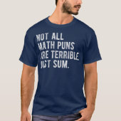 Not All Math Puns Are Terrible Just Sum Math T-Shirt (Vorderseite)