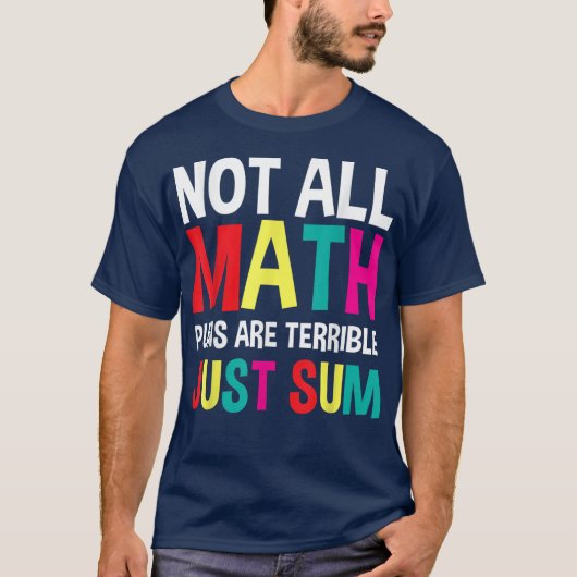Not All Math Puns Are Terrible Just Sum Math T-Shirt (Vorderseite)