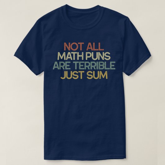 Not All Math Puns Are Terrible Just Sum Math T-Shirt (Design vorne)