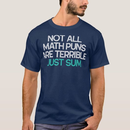 Not All Math Puns Are Terrible Just Sum Math T-Shirt (Vorderseite)