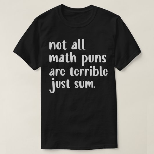 Not All Math Puns Are Terrible Just Sum Math T-Shirt (Design vorne)
