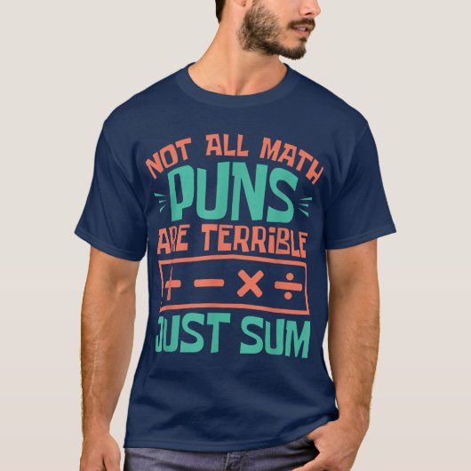 Not All Math Puns Are Terrible Just Sum Math T-Shirt (Vorderseite)