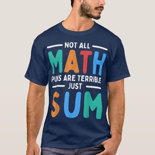 Not All Math Puns Are Terrible Just Sum Math T-Shirt (Vorderseite)