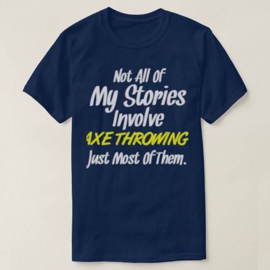 Not All Stories Involve Axe Throwing Just Most Cla T-Shirt (Design vorne)