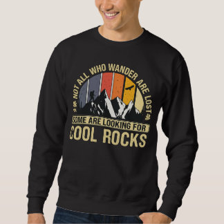Not All Who Wander Are Lost Some Looking For Rocks Sweatshirt