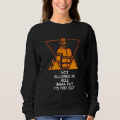 Not Allowed in Hell Fire Out Firefighter Humor Fir Sweatshirt (Vorderseite)