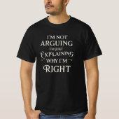 Not Arguing I'm Just Explaining Why I'm Right T-Shirt (Vorderseite)