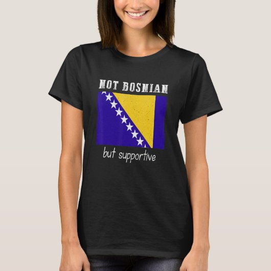 Not Bosnian But Supportive Bosnia And Herzegovina T-Shirt (Vorderseite)
