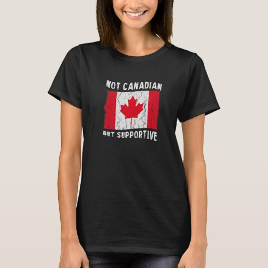 Not Canadian But Supportive National Flag Inspirat T-Shirt (Vorderseite)