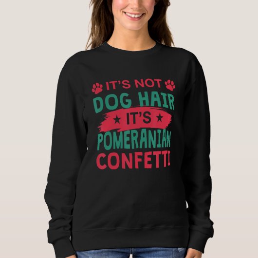 Not Dog Hair It s Pomeranian Confetti Dog Pets Sweatshirt (Vorderseite)