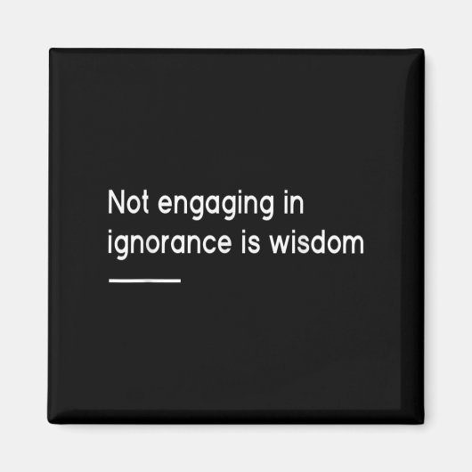 Not Engaging In Ignorance Is Wisdom _ Mindfulness  Magnet (Vorne)