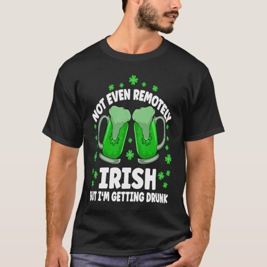 Not Even Remotely Irish Drunk Beer Drinking St Pat T-Shirt (Vorderseite)
