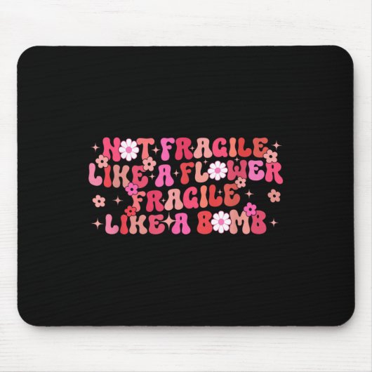 Not Fragile Like A Flower Fragile Like A Bomb Moti Mousepad (Vorne)