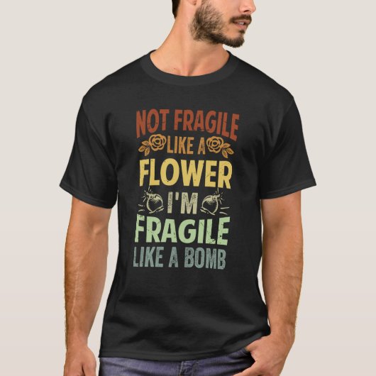 Not Fragile Like A Flower I'm Fragile Like A Bomb T-Shirt (Vorderseite)