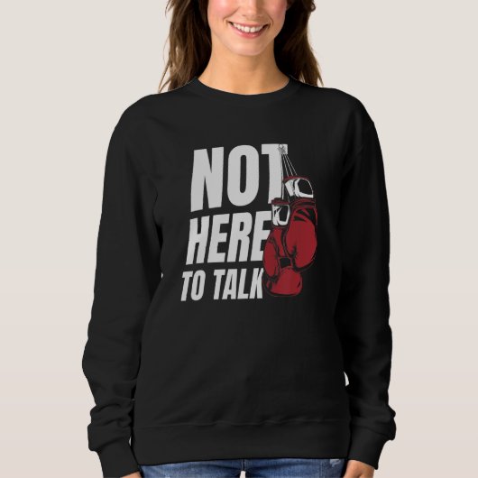 Not Here To Talk Kickboxer Fan Professional Boxer Sweatshirt (Vorderseite)