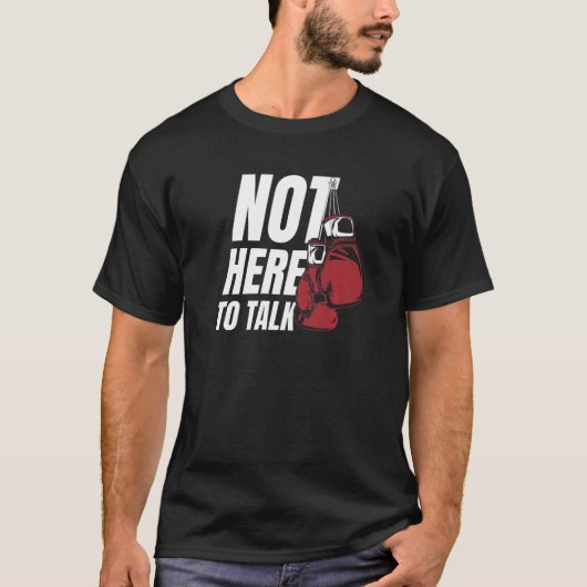 Not Here To Talk Kickboxer Fan Professional Boxer T-Shirt (Vorderseite)