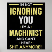 Not Ignoring I'm Machinist Can't Hear Sh-t Anymore Poster (Vorne)