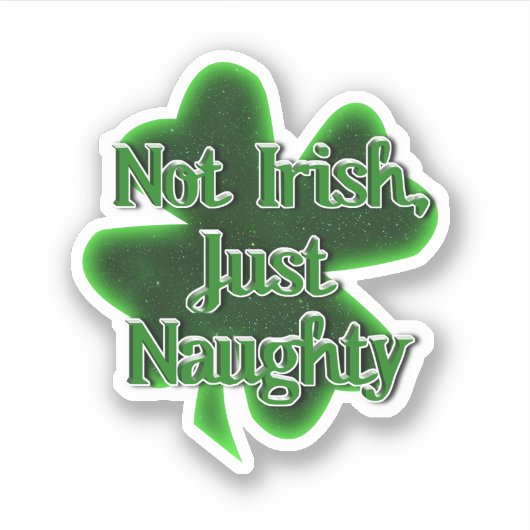 Not Irish Just Naughty St. Patrick's Day Aufkleber (Vorderseite)