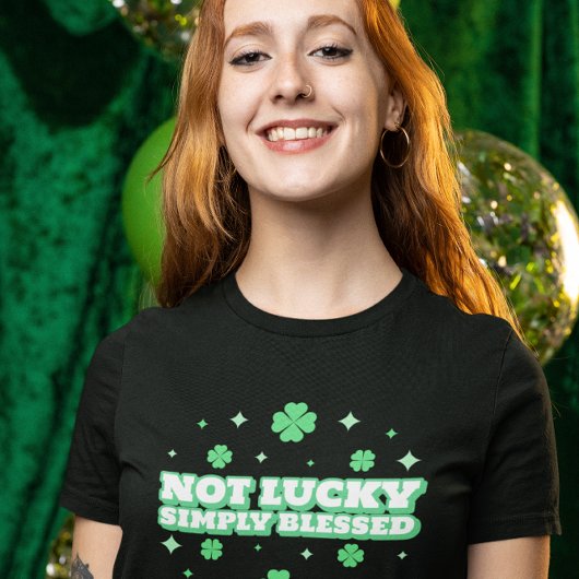 Not Lucky Simply Meured St. Patrick's Day T-Shirt