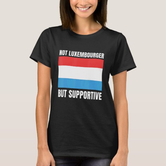 Not Luxembourger But Supportive Luxembourg Flag Su T-Shirt (Vorderseite)