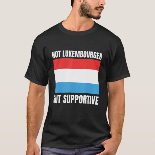 Not Luxembourger But Supportive Luxembourg Flag Su T-Shirt (Vorderseite)