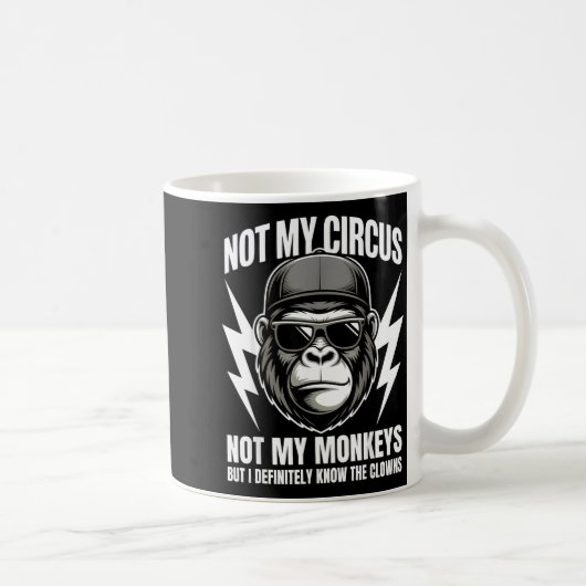 Not My Circus Not My Monkeys But I Definitely Know Kaffeetasse (Rechts)