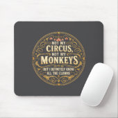 Not My Circus Not My Monkeys But I Know All The Cl Mousepad (Mit Mouse)