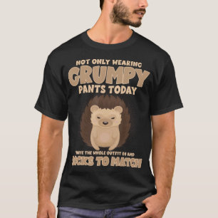Not Only Wearing Grumpy Pants Today Funny Hedgehog T-Shirt