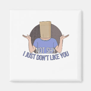 Not Shy. I Just don't Like You Magnet