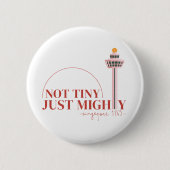 Not Tiny Just Mighty Celebration Button (Vorderseite)