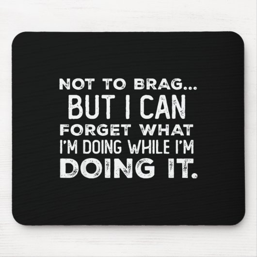 Not To Brag But I Can Forget What I'm Doing While  Mousepad (Vorne)