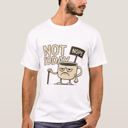 Not Today Coffee Cup - Funny Monday Humor  T-Shirt (Vorderseite)